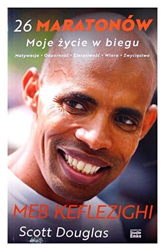 26 maratonów moje życie w biegu : motywacja, odporność, cierpliwość, wiara, zwycięstwo
