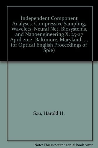 Independent Component Analyses, Compressive Sampling, Wavelets, Neural Net, Biosystems, and Nanoengineering X 25-27 April 2012, Baltimore, Maryland, United States