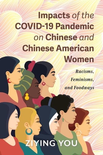 Impacts of the COVID-19 Pandemic on Chinese and Chinese American Women Racisms, Feminisms, and Foodways
