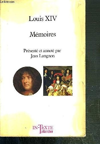 Mémoires ; suivi de, Réflexions sur le métier de roi ; Instructions au duc d'Anjou ; Projet de harangue