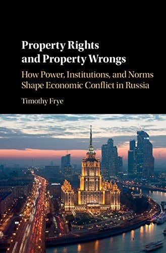 Property Rights and Property Wrongs How Power, Institutions, and Norms Shape Economic Conflict in Russia