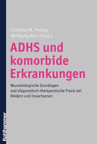 ADHS und komorbide Erkrankungen Neurobiologische Grundlagen und diagnostisch-therapeutische Praxis bei Kindern und Erwachsenen