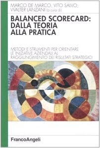 Balanced scorecard: dalla teoria alla pratica. Metodi e strumenti per orientare le iniziative aziendali al raggiungimento dei risultati strategici