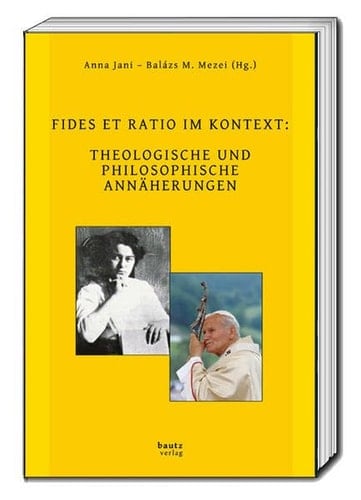 Fides et ratio im Kontext theologische und philosophische Annäherungen