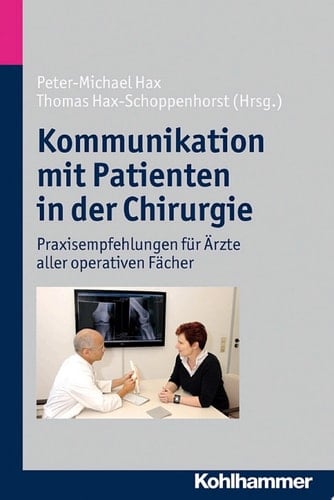 Kommunikation mit Patienten in der Chirurgie Praxisempfehlungen für Ärzte aller operativen Fächer