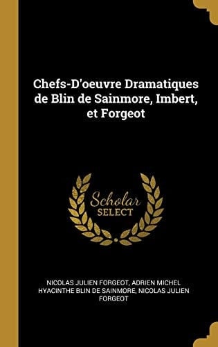 Chefs-d'Oeuvre Dramatiques de Blin de Sainmore, Imbert, Et Forgeot