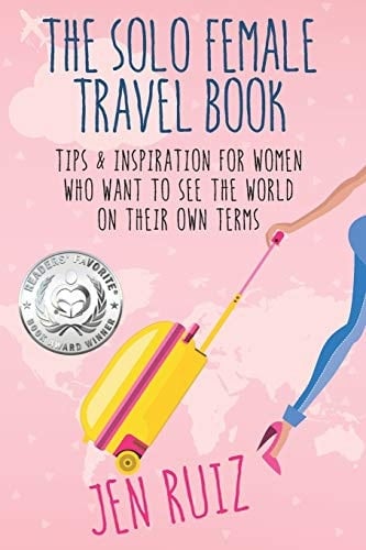 The Solo Female Travel Book Tips and Inspiration for Women Who Want to See the World on Their Own Terms