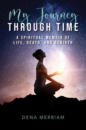 My Journey Through Time A Spiritual Memoir of Life, Death, and Rebirth
