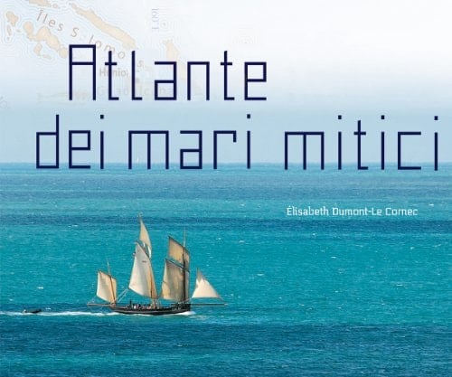 Atlante dei mari mitici. Ediz. illustrata