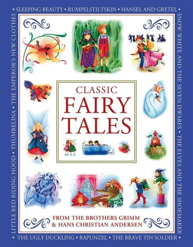 Classic Fairy Tales From the Brothers Grimm and Hans Christian Andersen: Classic children's stories from the fairytale masters Hans Christian Andersen ... tales retold for today's generation.