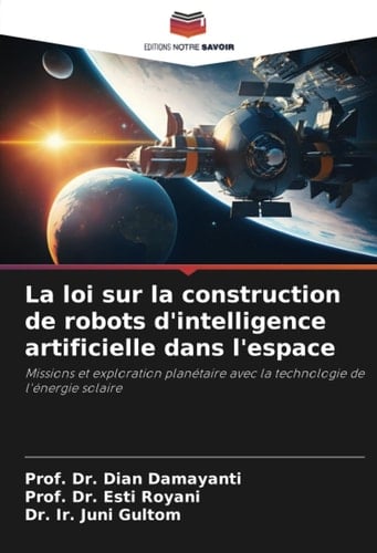 La loi sur la construction de robots d'intelligence artificielle dans l'espace: Missions et exploration planétaire avec la technologie de l'énergie solaire (French Edition)