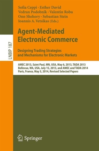 Agent-Mediated Electronic Commerce. Designing Trading Strategies and Mechanisms for Electronic Markets AMEC 2013, Saint Paul, MN, USA, May 6, 2013, TADA 2013, Bellevue, WA, USA, July 15, 2013, and AMEC and TADA 2014, Paris, France, May 5, 2014, Revised Selected Papers