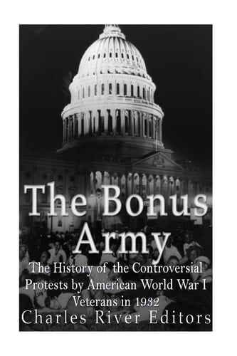 The Bonus Army The History of the Controversial Protests by American World War I Veterans in 1932