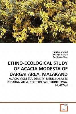 ETHNO-ECOLOGICAL STUDY OF ACACIA MODESTA OF DARGAI AREA, MALAKAND: ACACIA MODESTA, DENSITY, MEDICINAL USES IN DARGAI AREA, NORTERN PAKHTOONKHAWA, PAKISTAN