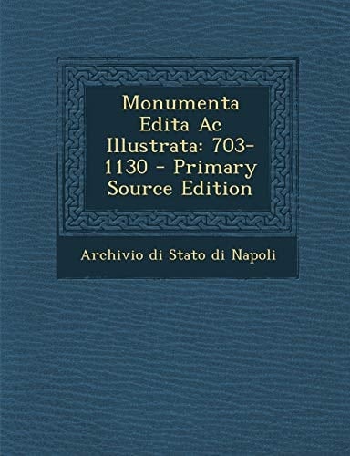 Monumenta Edita Ac Illustrata 703-1130 - Primary Source Edition