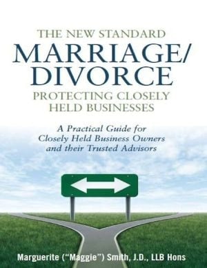 The New Standard: Marriage/divorce Protecting Closely Held Business; A Practical Guide For Closely Held Business Owners And Their Trusted Advisors
