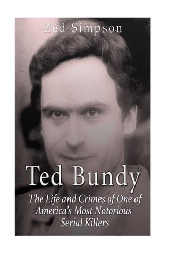 Ted Bundy The Life and Crimes of One of America's Most Notorious Serial Killers