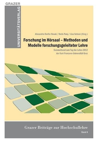 Forschung im Hörsaal - Methoden und Modelle forschungsorientierter Lehre Sammelband zum Tag der Lehre 2012 der Karl-Franzens-Universität Graz