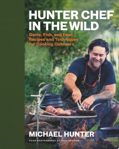 Hunter Chef in the Wild Game, Fish, and Fowl Recipes and Techniques for Cooking Outdoors