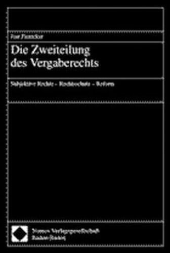 Die Zweiteilung des Vergaberechts subjektive Rechte - Rechtsschutz - Reform