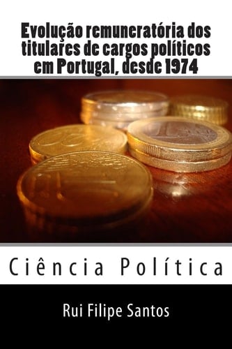 Evolução Remuneratória Dos Titulares de Cargos Políticos Em Portugal, Desde 1974