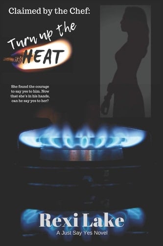 Claimed by the Chef Turn Up the Heat: a Just Say Yes Novel