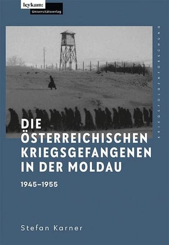 Die österreichischen Kriegsgefangenen in der Moldau 1945-1955