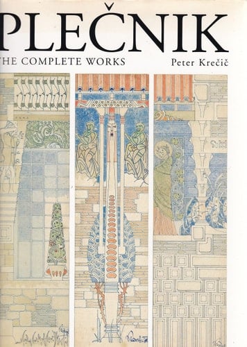 Joze Plecnik [1872-1957]: The Complete Works