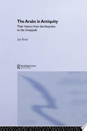 The Arabs in Antiquity Their History from the Assyrians to the Umayyads