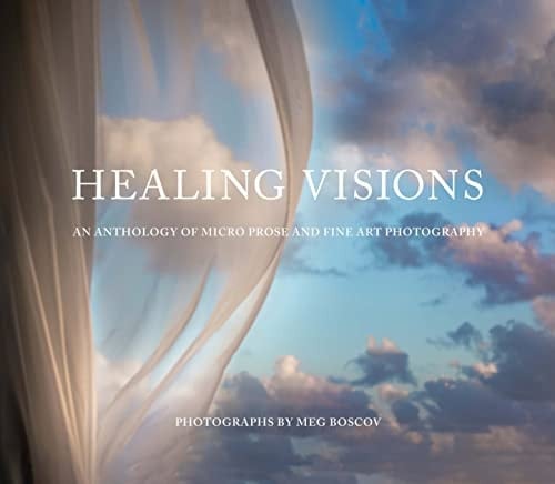 Healing Visions An Anthology of Micro Writing and Fine Art Photography
