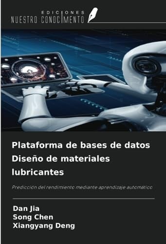 Plataforma de bases de datos Diseño de materiales lubricantes: Predicción del rendimiento mediante aprendizaje automático (Spanish Edition)