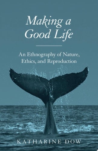 Making a Good Life An Ethnography of Nature, Ethics, and Reproduction