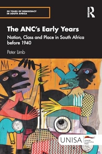 The ANC's Early Years Nation, Class and Place in South Africa Before 1940