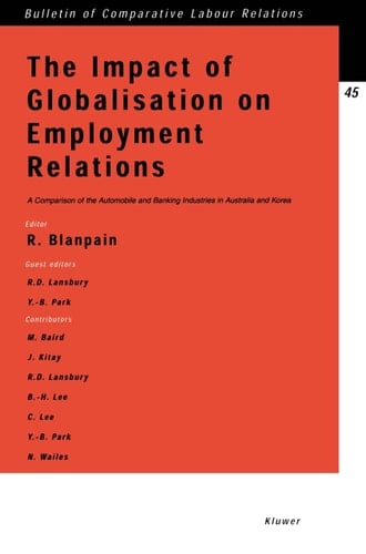 Impact of Globalisation on Employment Relations, A Comparison of the Automobile and Banking Industries in Australia and Korea (Bulletin of Comparative Labour Relations Series Set)