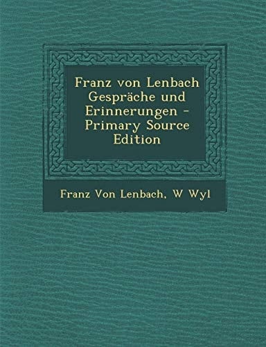 Franz Von Lenbach Gespräche und Erinnerungen - Primary Source Edition