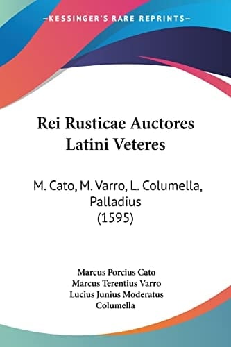 Rei Rusticae Auctores Latini Veteres: M. Cato, M. Varro, L. Columella, Palladius (1595) (Latin Edition)