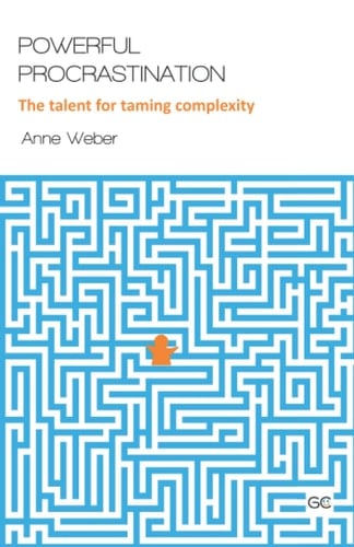 POWERFUL PROCRASTINATION: The talent for taming complexity