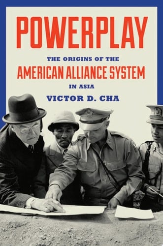 Powerplay The Origins of the American Alliance System in Asia