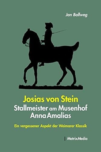 Josias von Stein, Stallmeister am Musenhof Anna Amalias ein vergessener Aspekt der Weimarer Klassik