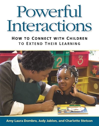 Powerful Interactions How to Connect with Children to Extend Their Learning