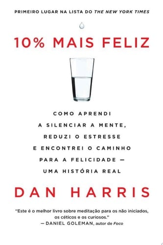 10% mais feliz Como aprendi a silenciar a mente, reduzi o estresse e encontrei o caminho para a felicidade - Uma história real