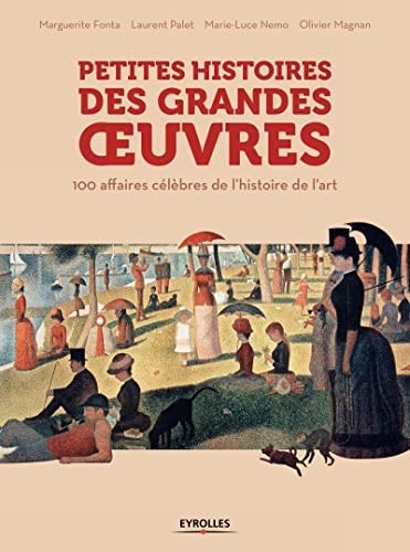 Petites histoires des grandes oeuvres 100 affaires célèbres de l'histoire de l'art