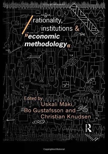 Rationality, Institutions and Economic Methodology (Economics as Social Theory)