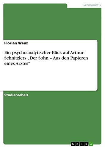 Ein Psychoanalytischer Blick Auf Arthur Schnitzlers ,der Sohn - Aus Den Papieren Eines Arztes