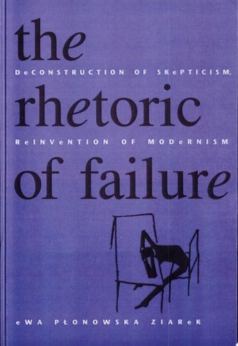 The Rhetoric of Failure Deconstruction of Skepticism, Reinvention of Modernism