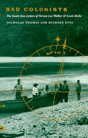 Bad Colonists: The South Seas Letters of Vernon Lee Walker and Louis Becke