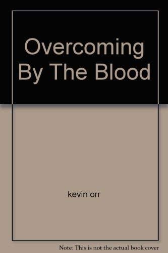 Overcoming by the Blood Of the Lamb and by the Word of Your Testimony