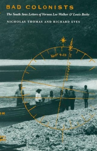 Bad Colonists The South Seas Letters of Vernon Lee Walker and Louis Becke