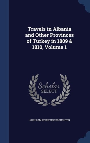 Travels in Albania and Other Provinces of Turkey in 1809 & 1810, Volume 1