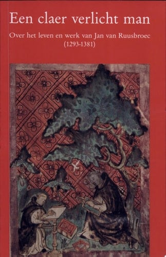 Een claer verlicht man over het leven en werk van Jan van Ruusbroec (1293-1381)